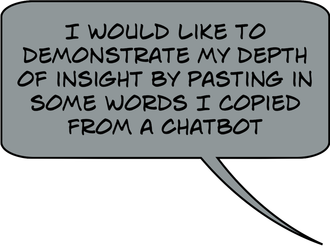 'I would like to demonstrate my depth of insight by pasting in some words I copied from a chatbot'